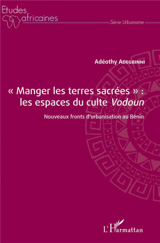 Manger les terres sacrées : les espaces du culte Vodoun. Nouveaux fronts d'urbanisation au Bénin
