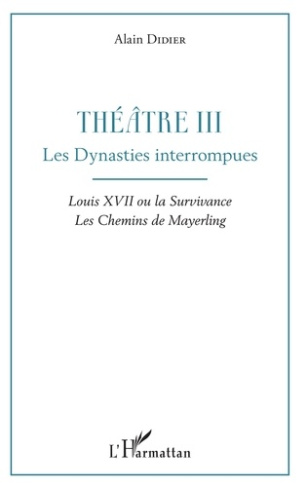Théâtre. Tome 3, Les dynasties interrompues : Louis XVII ou la survivance ; Les chemins de Mayerling