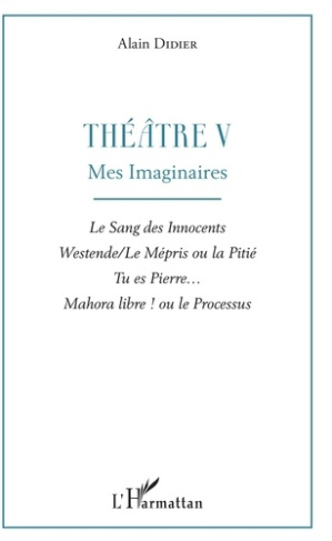 Théâtre. Tome 5, Mes imaginaires : Le sang des innocents ; Westende/Le mépris ou la pitié ; Tu es Pi
