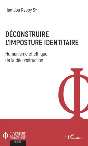 Déconstruire l'imposture identitaire. Humanisme et éthique de la déconstruction