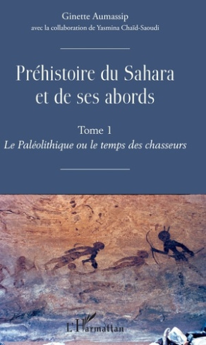 Préhistoire du Sahara et de ses abords. Tome 1, Le Paléolithique ou le temps des chasseurs