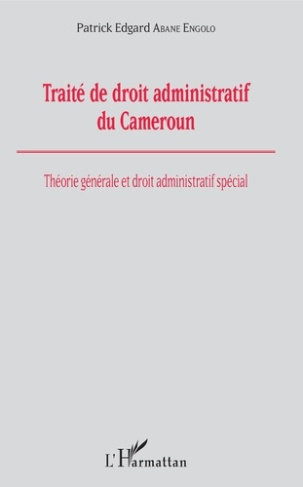 Traité de droit administratif du Cameroun. Théorie générale et droit administratif spécial
