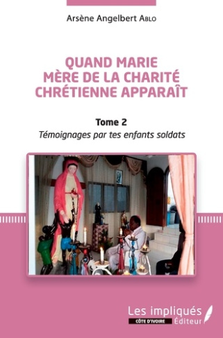 Quand Marie Mère de la Charité Chrétienne apparaît. Tome 2, Témoignages par tes enfants soldats