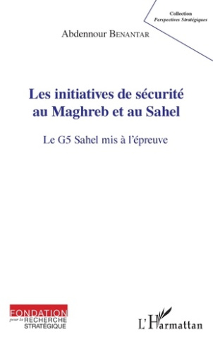 Les initiatives de sécurité au Maghreb et au Sahel. Le G5 Sahel mis à l'épreuve
