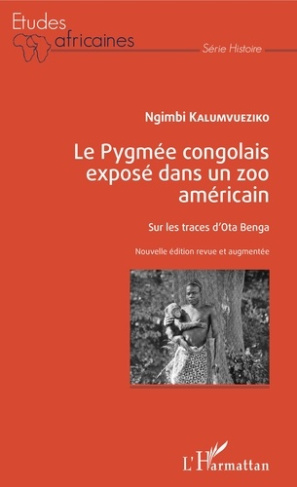Le Pygmée congolais exposé dans un zoo américain. Sur les traces d'Ota Benga, Edition revue et augme