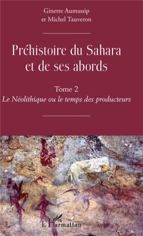 Préhistoire du Sahara et de ses abords. Tome 2, Le Néolithique ou le temps des producteurs