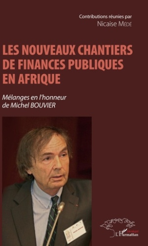 Les nouveaux chantiers de finances publiques en Afrique. Mélanges en l'honneur de Michel Bouvier