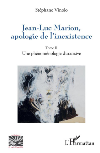 Jean-Luc Marion, apologie de l'inexistence. Tome 2, Une phénoménologie discursive