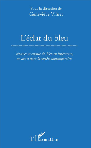 L'éclat du bleu. Nuance et essence du bleu en littérature, en art et dans la société contemporaine
