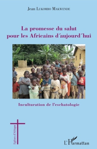 La promesse du salut pour les Africains d'aujourd'hui. Inculturation de l'eschatologie