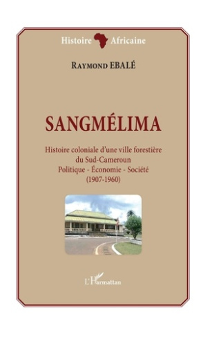 Sangmélima, histoire coloniale d'une ville forestière du Sud-Cameroun. Politique - Economie - Sociét