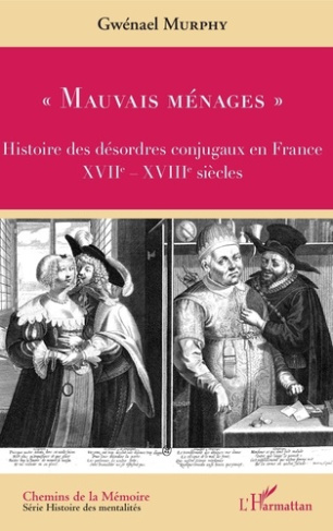 Mauvais ménages. Histoire des désordres conjugaux en France (XVIIe-XVIIIe siècles)