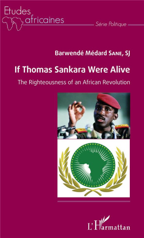 IF THOMAS SANKARA WERE ALIVE - THE RIGHTEOUSNESS OF AN AFRICAN REVOLUTION
