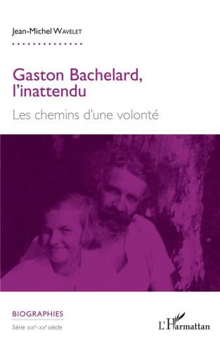 Gaston Bachelard, l'inattendu. Les chemins d'une volonté