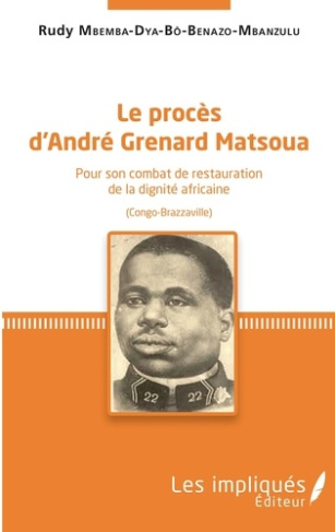 Le procès d'André Grenard Matsoua. Pour son combat de restauration de la dignité africaine (Congo-Br