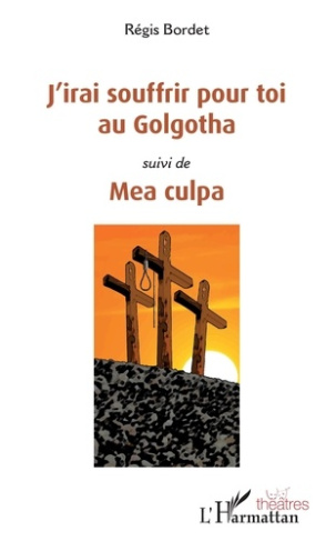 J'irai souffrir pour toi au Golgotha. Suivi de Mea culpa