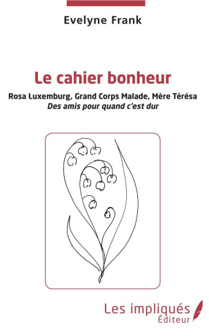 Le cahier bonheur. Rosa Luxemburg, Grand Corps Malade, Mère Térésa, des amis pour quand c'est dur