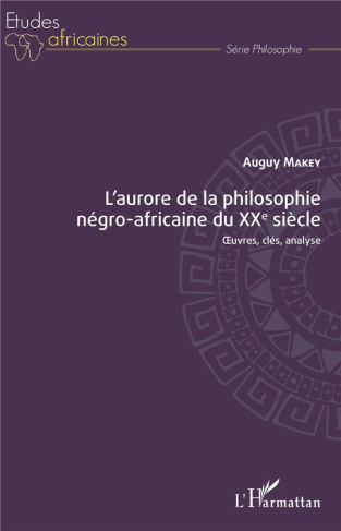 L'aurore de la philosophie négro-africaine du XXe siècle. Oeuvres, clés, analyse