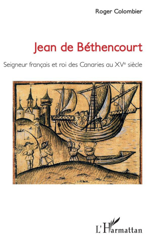 Jean de Béthencourt. Seigneur français et roi des Canaries au XVe siècle