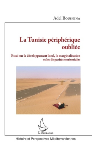 La Tunisie périphérique oubliée. Essai sur le développement local, la marginalisation et les dispari