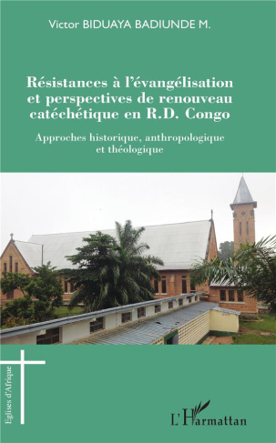Résistances à l'évangélisation et perspectives de renouveau catéchétique en R.D. Congo. Approches hi