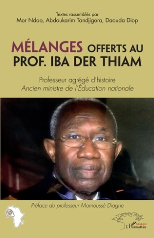 Mélanges offerts au Prof. Iba Der Thiam. Professeur agrégé d'histoire, ancien ministre de l'Educatio