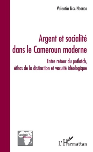 Argent et socialité dans le Cameroun moderne. Entre retour du potlatch, éthos de la distinction et v