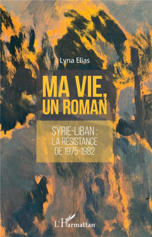 Ma vie, un roman. Syrie-Liban : la résistance de 1975-1982