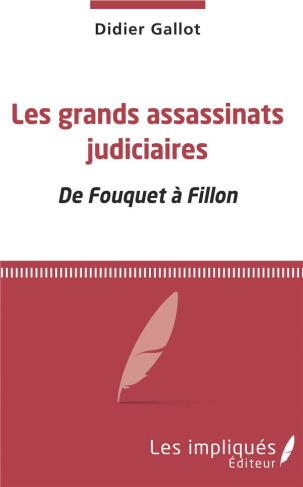 Les grands assassinats judiciaires. De Fouquet à Fillon