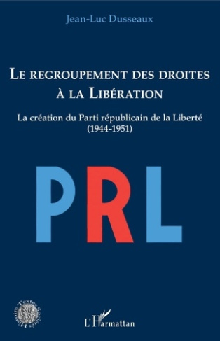 Le regroupement des droites à la Libération. La création du Parti républicain de la Liberté (1944-19