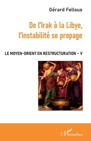 Le Moyen-Orient en restructuration. Tome 5, De l'Irak à la Libye, l'instabilité se propage