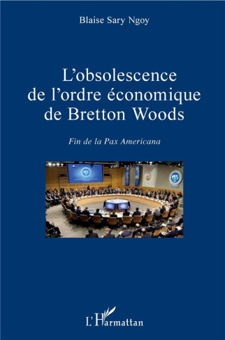 L'obsolescence de l'ordre économique de Bretton Woods. Fin de la Pax Americana