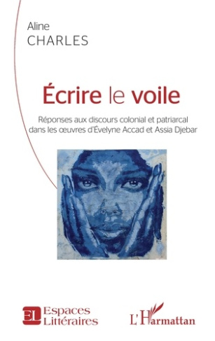 Ecrire le voile. Réponses aux discours colonial et patriarcal dans les oeuvres d'Evelyne Accad et As