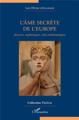 L'âme secrète de l'Europe. Oeuvres, mythologies, cités emblématiques