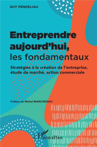 Entreprendre aujourd'hui, les fondamentaux. Stratégies à la création de l'entreprise, étude de march