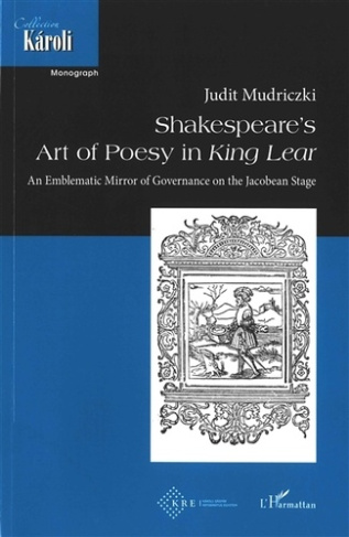 Shakespeare's Art of Poesy in King Lear. An Emblematic Mirror of Governance of the Jacobean Stage