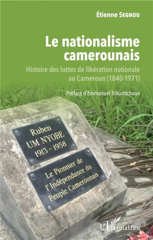 Le nationalisme camerounais. Histoire des luttes de libération nationale au Cameroun (1840-1971)