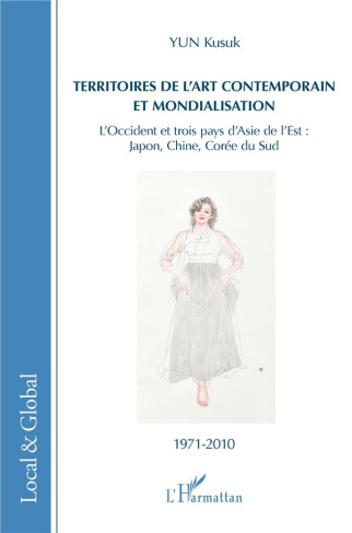 Territoires de l'art contemporain et mondialisation. L'Occident et trois pays d'Asie de l'Est : Japo