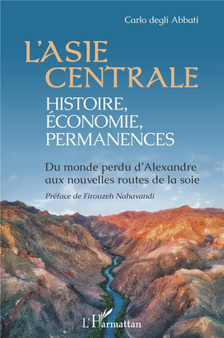 L'Asie centrale : histoire, économie, permanences. Du monde perdu d'Alexandre aux nouvelles routes d