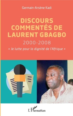 Discours commentés de Laurent Gbagbo 2000-2008. "Je lutte pour la dignité de l'Afrique"