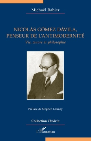 Nicolás Gómez Dávila, penseur de l'antimodernité. Vie, oeuvre et philosophie