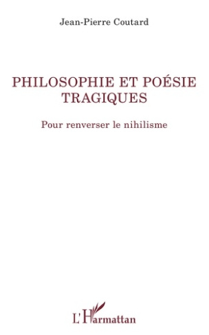 Philosophie et poésie tragiques. Pour renverser le nihilisme