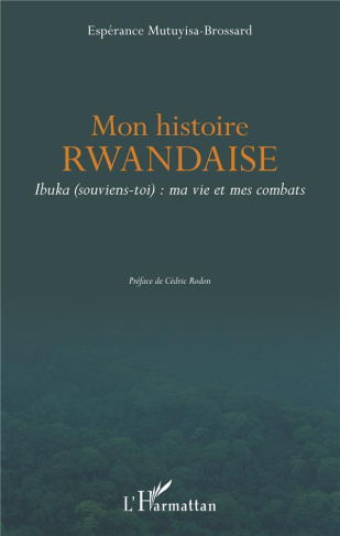 Mon histoire rwandaise. Ibuka (souviens-toi) : ma vie et mes combats