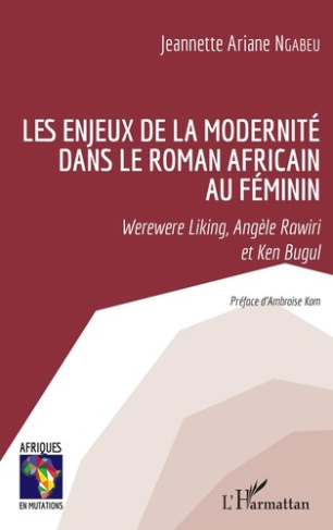 Les enjeux de la modernité dans le roman africain au féminin. Werewere Liking, Angèle Rawiri et Ken