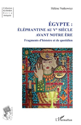 Egypte : Eléphantine au Ve siècle avant notre ère. Fragments d'histoire et de quotidien