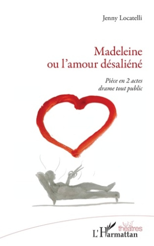 Madeleine ou l'amour désaliéné. Pièce en 2 actes drame tout public