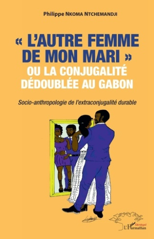 L'autre femme de mon mari ou la conjugalité dédoublée au Gabon. Socio-anthropologie de l'extraconj