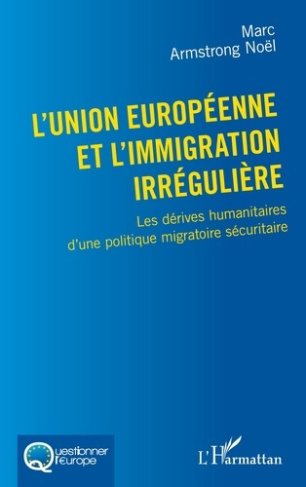 L'Union européenne et l'immigration irrégulière. Les dérives humanitaires d'une politique migratoire