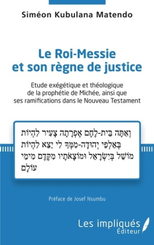 Le Roi-Messie et son règne de justice. Etude exégétique et théologique de la prophétie de Michée, ai