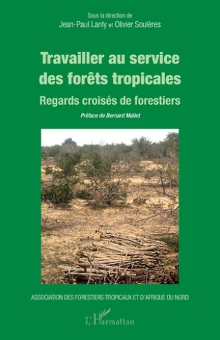 Travailler au service des forêts tropicales. Regards croisés de forestiers